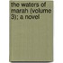 The Waters Of Marah (Volume 3); A Novel