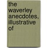 The Waverley Anecdotes, Illustrative Of by Unknown