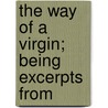 The Way Of A Virgin; Being Excerpts From door L. Brovan