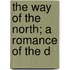 The Way Of The North; A Romance Of The D