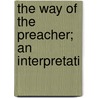 The Way Of The Preacher; An Interpretati by Anthony T. Kern
