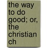 The Way To Do Good; Or, The Christian Ch door Jacob Abbott