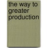 The Way To Greater Production by Homer S. Trecartin