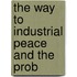 The Way To Industrial Peace And The Prob