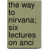 The Way To Nirvana; Six Lectures On Anci by Louis De La Valle Poussin