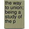 The Way To Union; Being A Study Of The P door morton