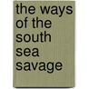 The Ways Of The South Sea Savage door Robert Wood Williamson