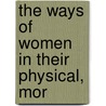 The Ways Of Women In Their Physical, Mor by Jerome Van Crowninshield Smith