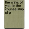 The Ways Of Yale In The Counselship Of P by Henry Augustin Beers