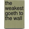 The Weakest Goeth To The Wall by Unknown