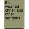 The Wearied Christ; And Other Sermons door Alexander Maclaren