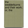 The Wedderburns And Their Work; Or, The by Alexander Ferrier Mitchell