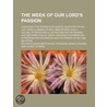 The Week Of Our Lord's Passion; Containi door William Eleazar Barton