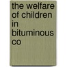 The Welfare Of Children In Bituminous Co by United States. Children'S. Bureau