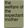 The Welfare Of The Expectant Mother door Mary Dacomb Scharlieb