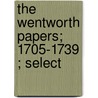 The Wentworth Papers; 1705-1739 ; Select door Thomas Wentworth Pym
