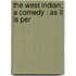 The West Indian; A Comedy : As It Is Per