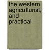 The Western Agriculturist, And Practical by Richard Hamilton