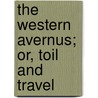 The Western Avernus; Or, Toil And Travel by Morley Roberts