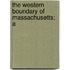 The Western Boundary Of Massachusetts; A