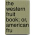 The Western Fruit Book; Or, American Fru