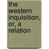 The Western Inquisition, Or, A Relation door James Peirce
