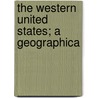 The Western United States; A Geographica by Charles H. Fairbanks