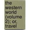 The Western World (Volume 2); Or, Travel by Alexander Mackay