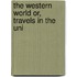 The Western World Or, Travels In The Uni