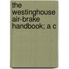 The Westinghouse Air-Brake Handbook; A C by International Correspondence Schools