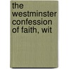 The Westminster Confession Of Faith, Wit by Assembly Of Divines Confess