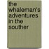 The Whaleman's Adventures In The Souther