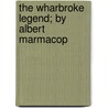 The Wharbroke Legend; By Albert Marmacop by Abel Moysey
