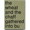 The Wheat And The Chaff Gathered Into Bu by Rev James M'Cosh