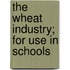 The Wheat Industry; For Use In Schools