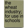 The Wheat Industry; For Use In Schools by Nels August Bengtson