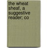 The Wheat Sheaf, A Suggestive Reader; Co door Enoch Lewis