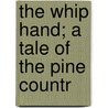 The Whip Hand; A Tale Of The Pine Countr door Samuel Merwin