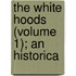 The White Hoods (Volume 1); An Historica