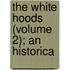 The White Hoods (Volume 2); An Historica