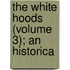 The White Hoods (Volume 3); An Historica