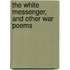The White Messenger, And Other War Poems