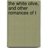The White Olive, And Other Romances Of T by Riviera