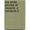 The White Plumes Of Navarre, A Romance O by Crockett