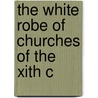 The White Robe Of Churches Of The Xith C door Henry Donald Maurice Spence-Jones