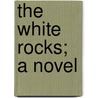 The White Rocks; A Novel by Edouard Rod