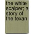 The White Scalper; A Story Of The Texan