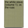 The White Slave (Volume 1); Or, The Russ by Charles Frederick Henningsen