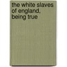 The White Slaves Of England, Being True door Robert Harborough Sherard