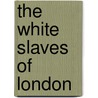 The White Slaves Of London by W.N. Willis